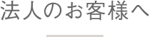 法人のお客様へ